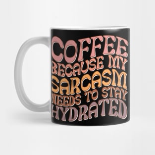 Coffee Because My Sarcasm Needs To Stay Hydrated Mug